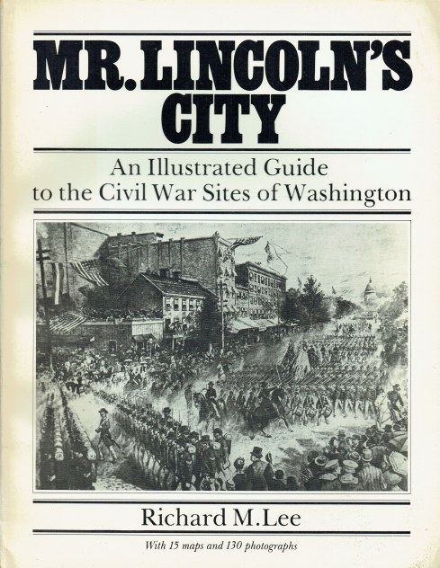 MR LINCOLN'S CITY : AN ILLUSTRATED GUIDE TO THE CIVIL WAR SITES OF WASHINGTON