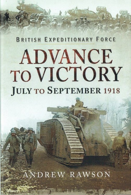 Image for BRITISH EXPEDITIONARY FORCE : ADVANCE TO VICTORY, JULY TO SEPTEMBER 1918 BRITISH EXPEDITIONARY FORCE : ADVANCE TO VICTORY, JULY TO SEPTEMBER 1918