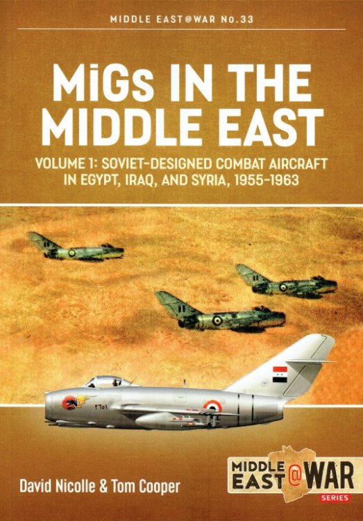 Image for MIGS IN THE MIDDLE EAST : VOLUME 1: SOVIET-DESIGNED COMBAT AIRCRAFT IN EGYPT, IRAQ, AND SYRIA, 1955-1963 MIGS IN THE MIDDLE EAST : VOLUME 1: SOVIET-DESIGNED COMBAT AIRCRAFT IN EGYPT, IRAQ, AND SYRIA, 1955-1963