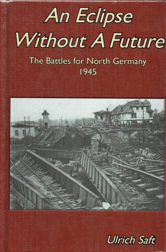 Image for AN ECLIPSE WITHOUT A FUTURE : THE BATTLES FOR NORTH GERMANY 1945 AN ECLIPSE WITHOUT A FUTURE : THE BATTLES FOR NORTH GERMANY 1945