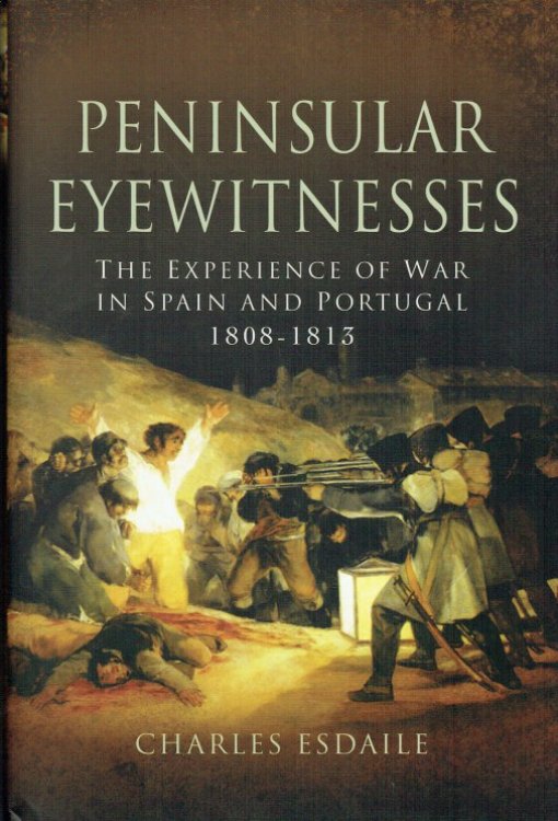 Image for PENINSULAR EYEWITNESSES : THE EXPERIENCE OF WAR IN SPAIN AND PORTUGAL 1808-1813 PENINSULAR EYEWITNESSES : THE EXPERIENCE OF WAR IN SPAIN AND PORTUGAL 1808-1813