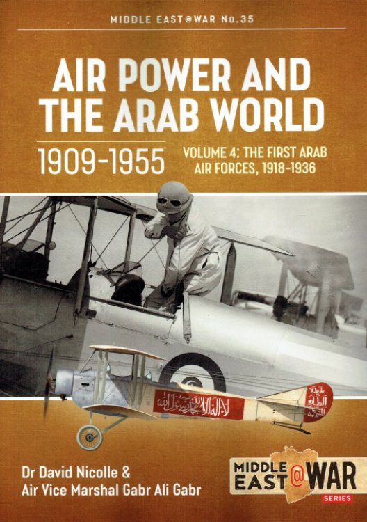 Image for AIR POWER AND THE ARAB WORLD 1909-1955 VOLUME 4: THE FIRST ARAB AIR FORCES, 1918-1936 AIR POWER AND THE ARAB WORLD 1909-1955 VOLUME 4: THE FIRST ARAB AIR FORCES, 1918-1936