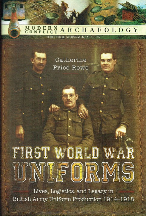 Image for FIRST WORLD WAR UNIFORMS : LIVES, LOGISTICS, AND LEGACY IN BRITISH ARMY UNIFORM PRODUCTION 1914-1918 FIRST WORLD WAR UNIFORMS : LIVES, LOGISTICS, AND LEGACY IN BRITISH ARMY UNIFORM PRODUCTION 1914-1918