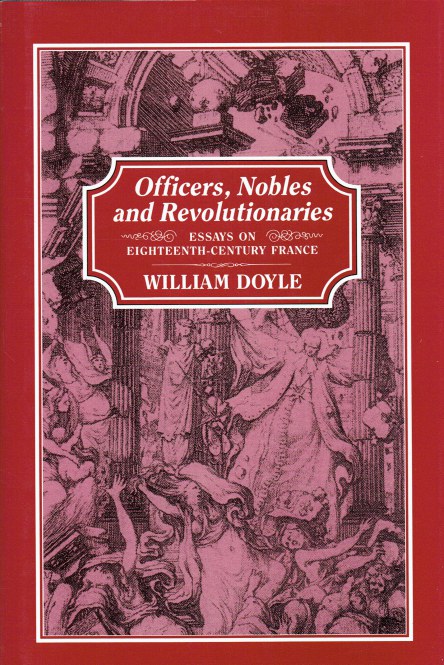 Image for OFFICERS, NOBLES AND REVOLUTIONARIES : ESSAYS ON EIGHTEENTH-CENTURY FRANCE OFFICERS, NOBLES AND REVOLUTIONARIES : ESSAYS ON EIGHTEENTH-CENTURY FRANCE