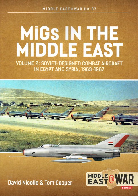 Image for MIGS IN THE MIDDLE EAST : VOLUME 2: SOVIET-DESIGNED COMBAT AIRCRAFT IN EGYPT AND SYRIA, 1963-1967 MIGS IN THE MIDDLE EAST : VOLUME 2: SOVIET-DESIGNED COMBAT AIRCRAFT IN EGYPT AND SYRIA, 1963-1967