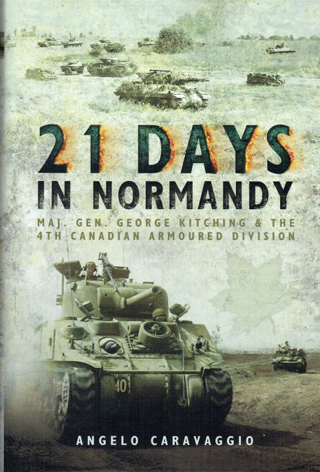 Image for 21 DAYS IN NORMANDY : MAJOR GENERAL GEORGE KITCHING AND THE 4TH CANADIAN ARMOURED DIVISION 21 DAYS IN NORMANDY : MAJOR GENERAL GEORGE KITCHING AND THE 4TH CANADIAN ARMOURED DIVISION