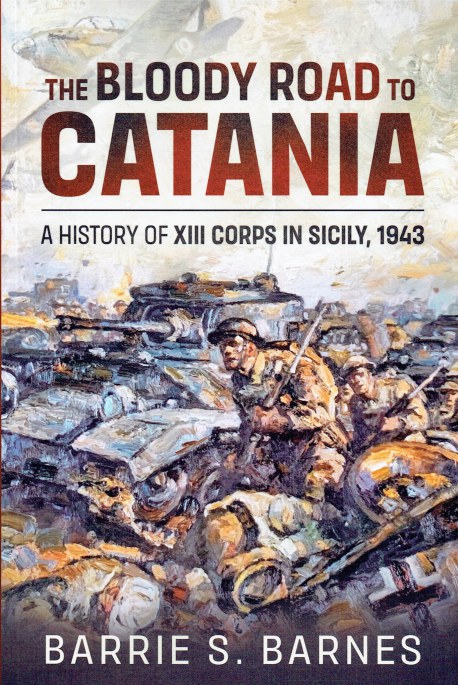 Image for THE BLOODY ROAD TO CATANIA : A HISTORY OF XIII CORPS IN SICILY, 1943 THE BLOODY ROAD TO CATANIA : A HISTORY OF XIII CORPS IN SICILY, 1943