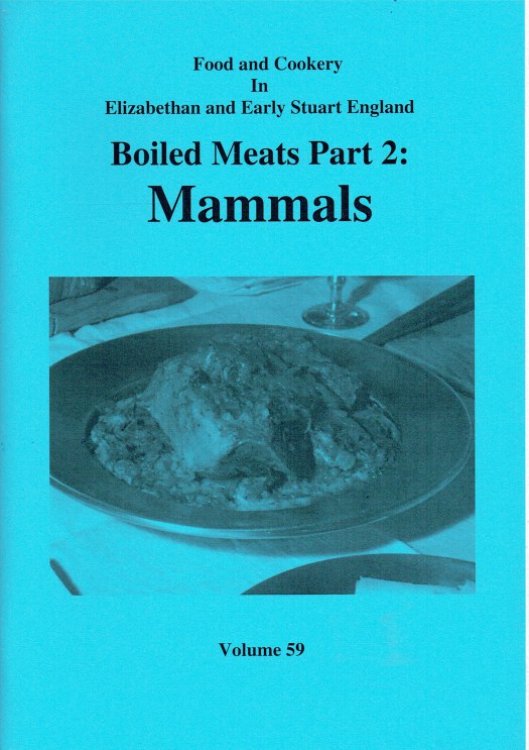 Image for FOOD AND COOKERY IN ELIZABETHAN AND EARLY STUART ENGLAND VOLUME 59: BOILED MEATS PART 2: MAMMALS FOOD AND COOKERY IN ELIZABETHAN AND EARLY STUART ENGLAND VOLUME 59: BOILED MEATS PART 2: MAMMALS