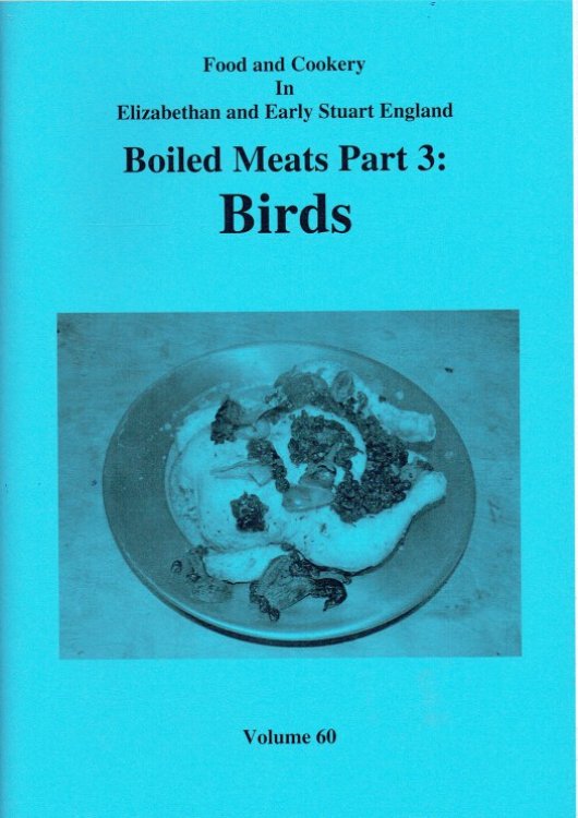 Image for FOOD AND COOKERY IN ELIZABETHAN AND EARLY STUART ENGLAND VOLUME 60: BOILED MEATS PART 3: BIRDS FOOD AND COOKERY IN ELIZABETHAN AND EARLY STUART ENGLAND VOLUME 60: BOILED MEATS PART 3: BIRDS