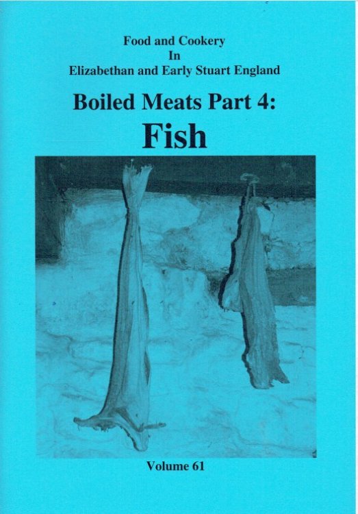 Image for FOOD AND COOKERY IN ELIZABETHAN AND EARLY STUART ENGLAND VOLUME 61: BOILED MEATS PART 4: FISH FOOD AND COOKERY IN ELIZABETHAN AND EARLY STUART ENGLAND VOLUME 61: BOILED MEATS PART 4: FISH