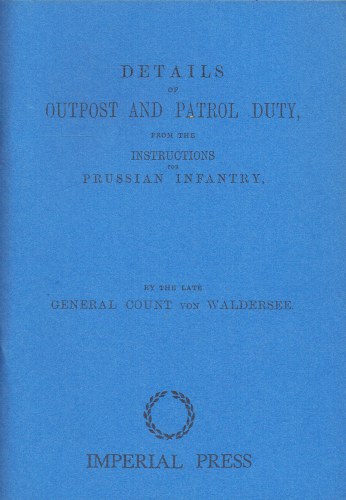 Image for DETAILS OF OUTPOST AND PATROL DUTY, FROM THE INSTRUCTIONS FOR PRUSSIAN INFANTRY, BY THE LATE GENERAL COUNT VON WALDERSEE (1871) DETAILS OF OUTPOST AND PATROL DUTY, FROM THE INSTRUCTIONS FOR PRUSSIAN INFANTRY, BY THE LATE GENERAL COUNT VON WALDERSEE (1871)