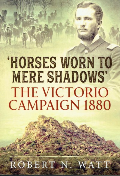 Image for HORSES WORN TO MERE SHADOWS : THE VICTORIO CAMPAIGN 1880 HORSES WORN TO MERE SHADOWS : THE VICTORIO CAMPAIGN 1880