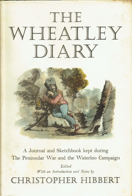 Image for THE WHEATLEY DIARY : A JOURNAL AND SKETCH-BOOK KEPT DURING THE PENINSULAR WAR AND THE WATERLOO CAMPAIGN THE WHEATLEY DIARY : A JOURNAL AND SKETCH-BOOK KEPT DURING THE PENINSULAR WAR AND THE WATERLOO CAMPAIGN