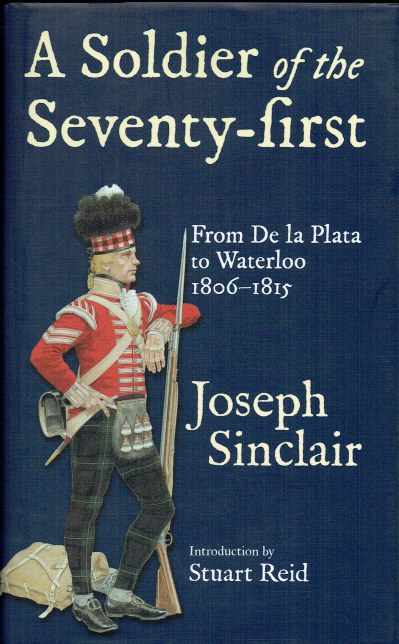 Image for A SOLDIER OF THE SEVENTY-FIRST : FROM DE LA PLATA TO THE BATTLE OF WATERLOO, 1806-1815 A SOLDIER OF THE SEVENTY-FIRST : FROM DE LA PLATA TO THE BATTLE OF WATERLOO, 1806-1815