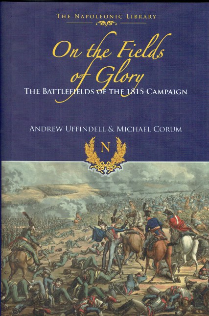 Image for ON THE FIELDS OF GLORY : THE BATTLEFIELDS OF THE 1815 CAMPAIGN ON THE FIELDS OF GLORY : THE BATTLEFIELDS OF THE 1815 CAMPAIGN