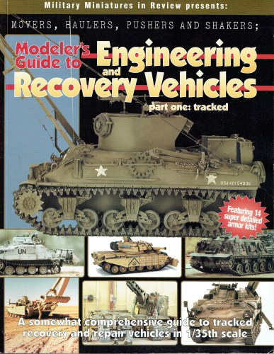 MODELER'S GUIDE TO ENGINEERING AND RECOVERY VEHICLES - PART ONE: TRACKED: A SOMEWHAT COMPREHENSIVE GUIDE TO TRACKED RECOVERY AND REPAIR VEHICLES IN 1/35TH SCALE