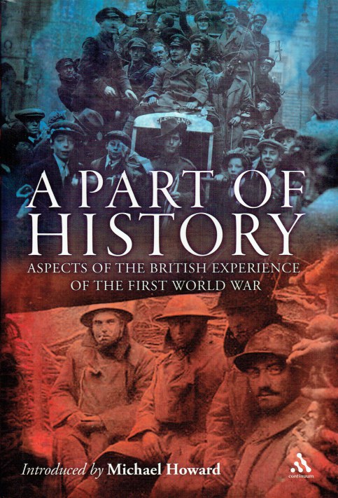 A PART OF HISTORY : ASPECTS OF THE BRITISH EXPERIENCE OF THE FIRST WORLD WAR