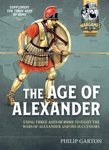 THE AGE OF ALEXANDER : USING THREE AGES OF ROME TO FIGHT THE WARS OF ALEXANDER AND HIS SUCCESSORS