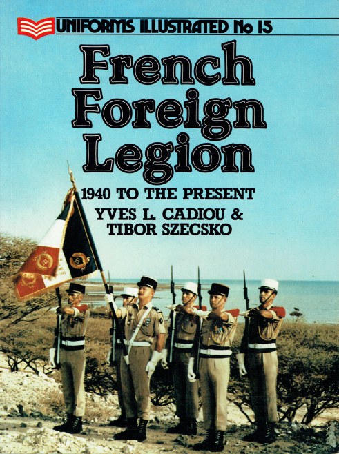 Image for UNIFORMS ILLUSTRATED NO.15: FRENCH FOREIGN LEGION 1940 TO THE PRESENT UNIFORMS ILLUSTRATED NO.15: FRENCH FOREIGN LEGION 1940 TO THE PRESENT