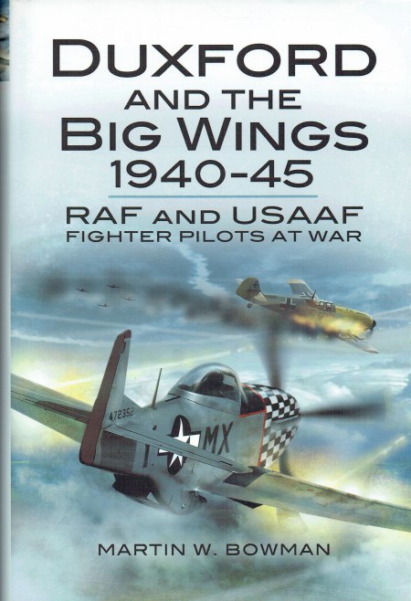 Image for DUXFORD AND THE BIG WINGS 1940-45 : RAF AND USAAF FIGHTER PILOTS AT WAR DUXFORD AND THE BIG WINGS 1940-45 : RAF AND USAAF FIGHTER PILOTS AT WAR