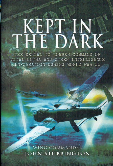 Image for KEPT IN THE DARK : THE DENIAL TO BOMBER COMMAND OF VITAL ULTRA AND OTHER INTELLIGENCE INFORMATION DURING WORLD WAR II KEPT IN THE DARK : THE DENIAL TO BOMBER COMMAND OF VITAL ULTRA AND OTHER INTELLIGENCE INFORMATION DURING WORLD WAR II