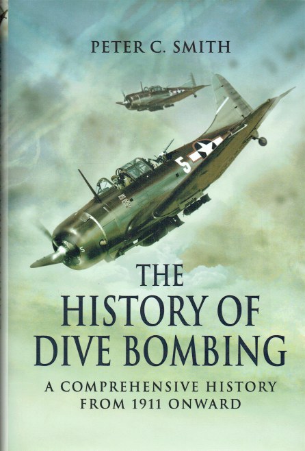 Image for THE HISTORY OF DIVE BOMBING : A COMPREHENSIVE HISTORY FROM 1911 ONWARD THE HISTORY OF DIVE BOMBING : A COMPREHENSIVE HISTORY FROM 1911 ONWARD