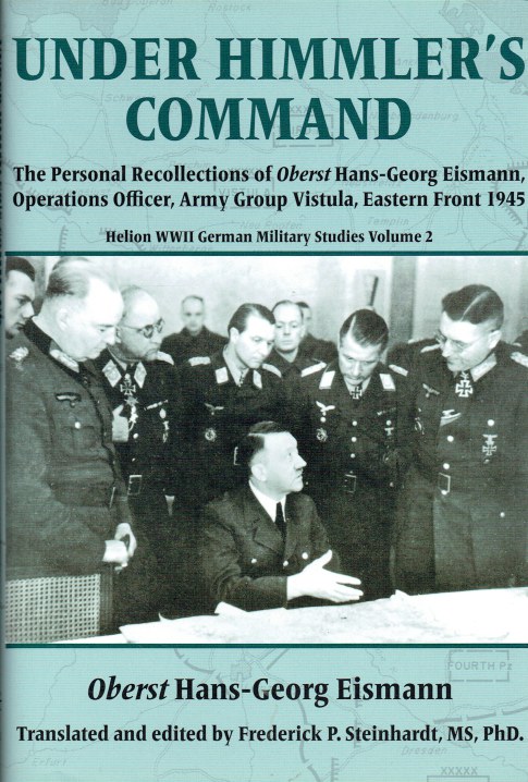 Image for UNDER HIMMLER'S COMMAND : THE PERSONAL RECOLLECTIONS OF OBERST HANS-GEORG EISMANN, OPERATIONS OFFICER, ARMY GROUP VISTULA, EASTERN FRONT 1945 UNDER HIMMLER'S COMMAND : THE PERSONAL RECOLLECTIONS OF OBERST HANS-GEORG EISMANN, OPERATIONS OFFICER, ARMY GROUP VISTULA, EASTERN FRONT 1945