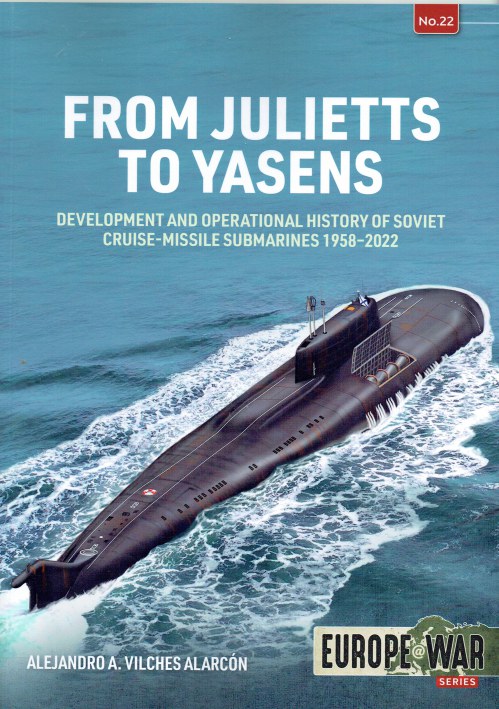 Image for FROM JULIETTS TO YASENS : DEVELOPMENT AND OPERATIONAL HISTORY OF SOVIET CRUISE-MISSILE SUBMARINES 1958-2022 FROM JULIETTS TO YASENS : DEVELOPMENT AND OPERATIONAL HISTORY OF SOVIET CRUISE-MISSILE SUBMARINES 1958-2022