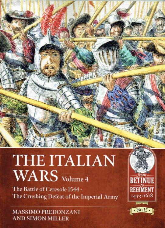 Image for THE ITALIAN WARS VOLUME 4: THE BATTLE OF CERESOLE 1544 - THE CRUSHING DEFEAT OF THE IMPERIAL ARMY THE ITALIAN WARS VOLUME 4: THE BATTLE OF CERESOLE 1544 - THE CRUSHING DEFEAT OF THE IMPERIAL ARMY