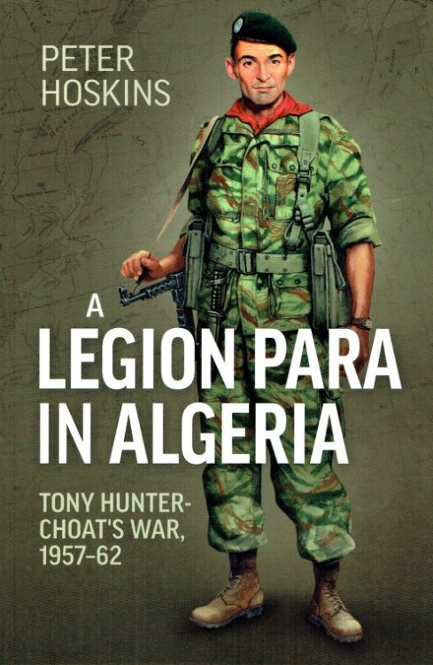 A LEGION PARA IN ALGERIA : TONY HUNTER-CHOAT'S WAR, 1957-62