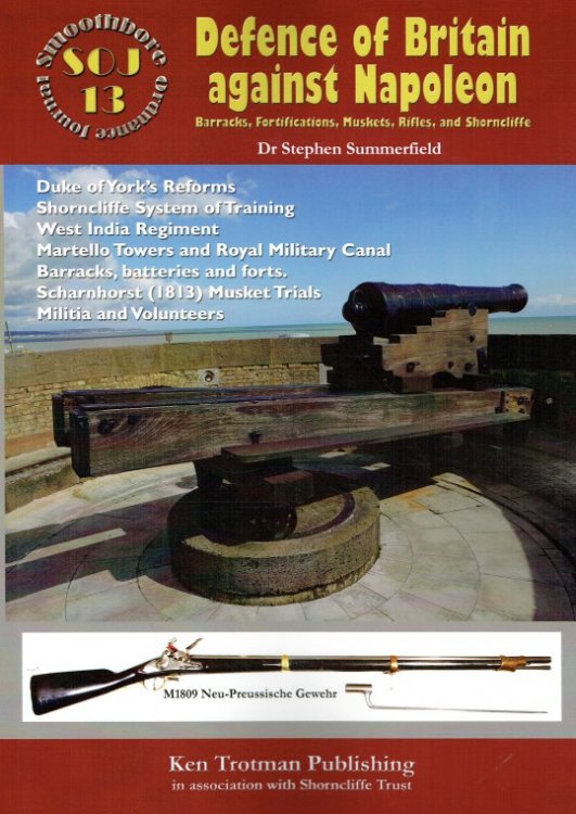 SMOOTHBORE ORDNANCE JOURNAL 13: DEFENCE OF BRITAIN AGAINST NAPOLEON : BARRACKS, FORTIFICATIONS, MUSKETS, AND SHORNCLIFFE