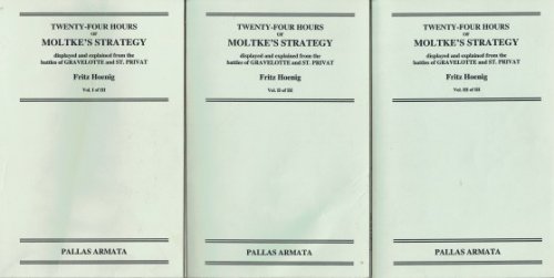 TWENTY-FOUR HOURS OF MOLTKE'S STRATEGY DISPLAYED AND EXPLAINED FROM THE BATTLES OF GRAVELOTTE AND ST. PRIVAT 18TH AUGUST 1870 (THREE VOLUME SET)