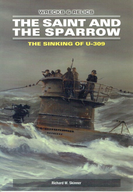 WRECKS & RELICS: THE SAINT AND THE SPARROW: THE SINKING OF U-309