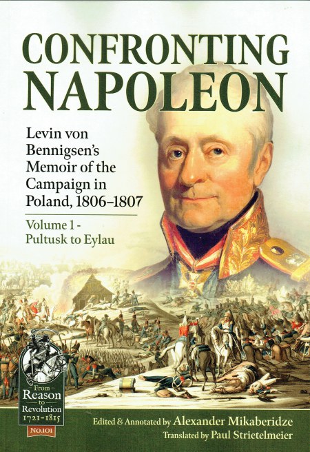 Image for CONFRONTING NAPOLEON : LEVIN VON BENNIGSEN'S MEMOIR OF THE CAMPAIGN IN POLAND, 1806-1807 VOLUME 1: PULTUSK TO EYLAU CONFRONTING NAPOLEON : LEVIN VON BENNIGSEN'S MEMOIR OF THE CAMPAIGN IN POLAND, 1806-1807 VOLUME 1: PULTUSK TO EYLAU