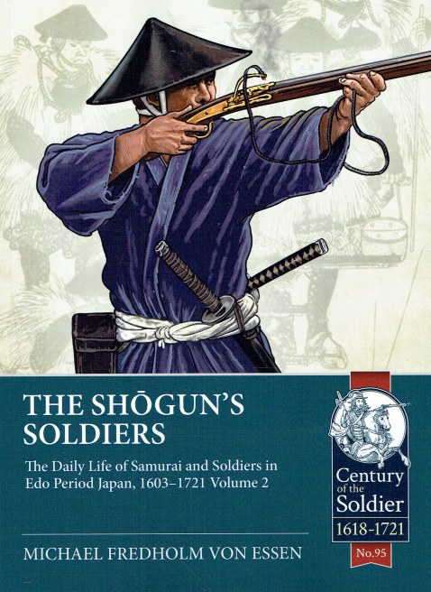 Image for THE SHOGUN'S SOLDIERS: THE DAILY LIFE OF SAMURAI AND SOLDIERS IN EDO PERIOD JAPAN, 1603-1721 VOLUME 2 THE SHOGUN'S SOLDIERS: THE DAILY LIFE OF SAMURAI AND SOLDIERS IN EDO PERIOD JAPAN, 1603-1721 VOLUME 2