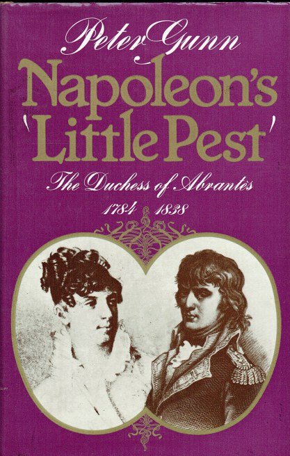 NAPOLEON'S 'LITTLE PEST' : THE DUCHESS OF ABRANTES 1784 - 1838