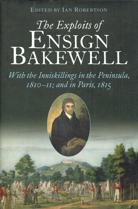 Image for THE EXPLOITS OF ENSIGN BAKEWELL : WITH THE INNISKILLINGS IN THE PENINSULA, 1810-11; AND IN PARIS, 1815 THE EXPLOITS OF ENSIGN BAKEWELL : WITH THE INNISKILLINGS IN THE PENINSULA, 1810-11; AND IN PARIS, 1815