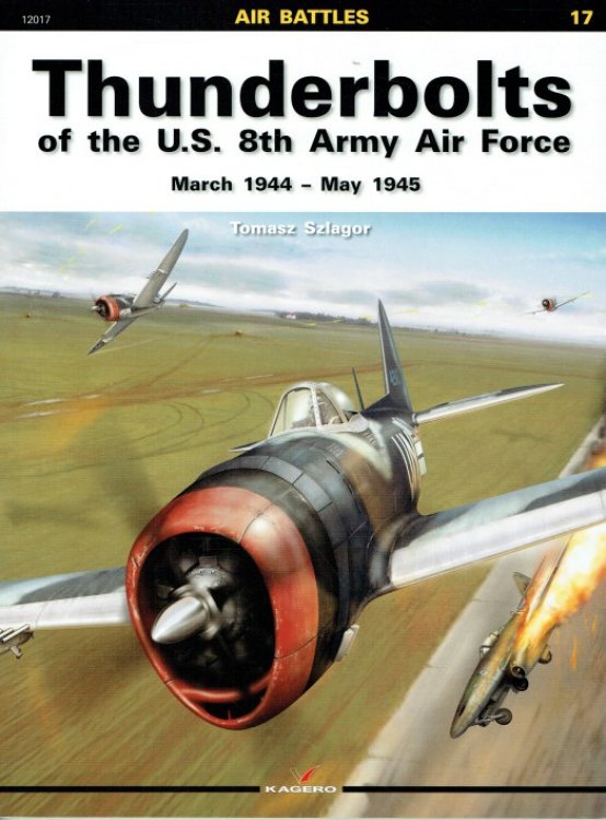 Image for AIR BATTLES 17: THUNDERBOLTS OF THE US 8TH ARMY AIR FORCE, MARCH 1944 - MAY 1945 AIR BATTLES 17: THUNDERBOLTS OF THE US 8TH ARMY AIR FORCE, MARCH 1944 - MAY 1945