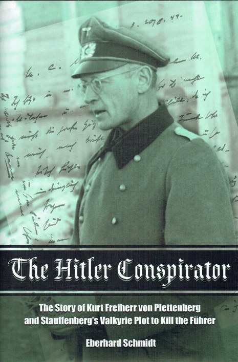 Image for THE HITLER CONSPIRATOR : THE STORY OF KURT BARON VON PLETTENBERG AND STAUFFENBERG'S VALKYRIE PLOT TO KILL THE FUHRER THE HITLER CONSPIRATOR : THE STORY OF KURT BARON VON PLETTENBERG AND STAUFFENBERG'S VALKYRIE PLOT TO KILL THE FUHRER