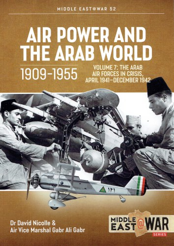 Image for AIR POWER AND THE ARAB WORLD 1909-1955 VOLUME 7: THE ARAB AIR FORCES IN CRISIS, APRIL 1941 - DECEMBER 1942 AIR POWER AND THE ARAB WORLD 1909-1955 VOLUME 7: THE ARAB AIR FORCES IN CRISIS, APRIL 1941 - DECEMBER 1942