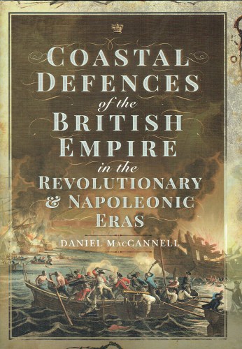 Image for COASTAL DEFENCES OF THE BRITISH EMPIRE IN THE REVOLUTIONARY & NAPOLEONIC ERAS COASTAL DEFENCES OF THE BRITISH EMPIRE IN THE REVOLUTIONARY & NAPOLEONIC ERAS