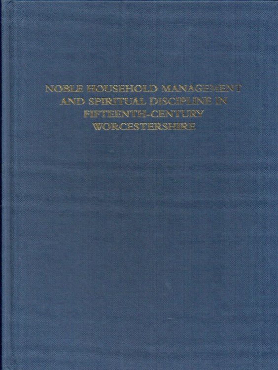 Image for NOBLE HOUSEHOLD MANAGEMENT AND SPIRITUAL DISCIPLINE IN FIFTEENTH-CENTURY WORCESTERSHIRE NOBLE HOUSEHOLD MANAGEMENT AND SPIRITUAL DISCIPLINE IN FIFTEENTH-CENTURY WORCESTERSHIRE