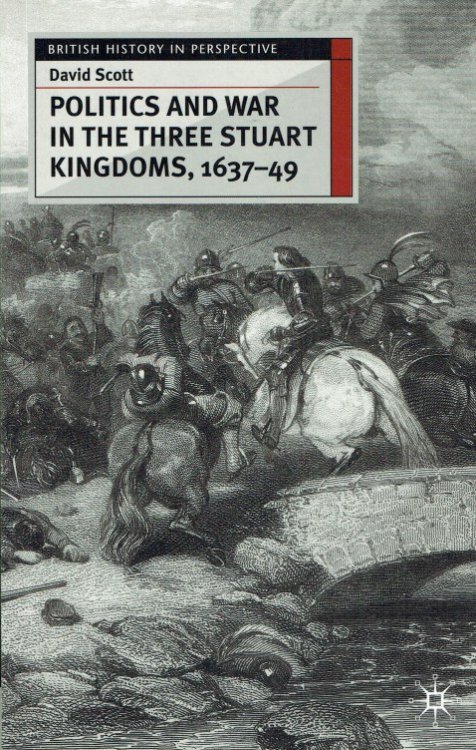 Image for POLITICS AND WAR IN THE THREE STUART KINGDOMS, 1637-49 POLITICS AND WAR IN THE THREE STUART KINGDOMS, 1637-49