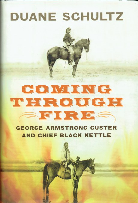 Image for COMING THROUGH FIRE : GEORGE ARMSTRONG CUSTER AND CHIEF BLACK KETTLE COMING THROUGH FIRE : GEORGE ARMSTRONG CUSTER AND CHIEF BLACK KETTLE