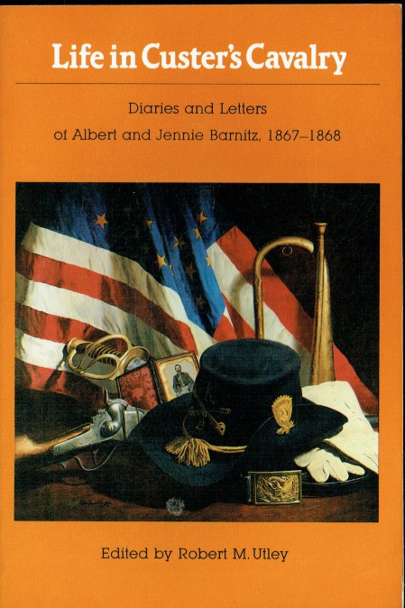 Image for LIFE IN CUSTER'S CAVALRY : DIARIES AND LETTERS OF ALBERT AND JENNIE BARNITZ, 1867-1868 LIFE IN CUSTER'S CAVALRY : DIARIES AND LETTERS OF ALBERT AND JENNIE BARNITZ, 1867-1868
