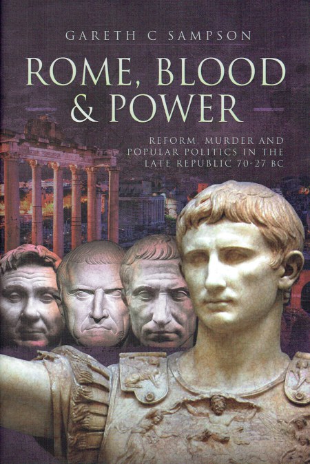 Image for ROME, BLOOD & POWER : REFORM, MURDER AND POPULAR POLITICS IN THE LATE REPUBLIC, 70-27 BC ROME, BLOOD & POWER : REFORM, MURDER AND POPULAR POLITICS IN THE LATE REPUBLIC, 70-27 BC