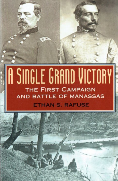 Image for A SINGLE GRAND VICTORY : THE FIRST CAMPAIGN AND BATTLE OF MANASSAS A SINGLE GRAND VICTORY : THE FIRST CAMPAIGN AND BATTLE OF MANASSAS