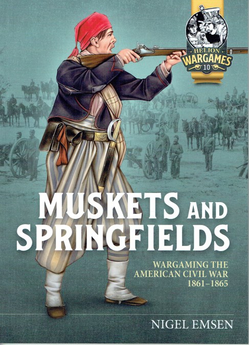 MUSKETS AND SPRINGFIELDS : WARGAMING THE AMERICAN CIVIL WAR 1861-1865