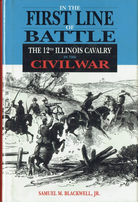 Image for IN THE FIRST LINE OF BATTLE : THE 12TH ILLINOIS CAVALRY IN THE CIVIL WAR IN THE FIRST LINE OF BATTLE : THE 12TH ILLINOIS CAVALRY IN THE CIVIL WAR