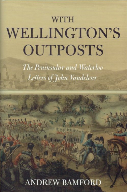 Image for WITH WELLINGTON'S OUTPOSTS : THE PENINSULAR AND WATERLOO LETTERS OF JOHN VANDELEUR WITH WELLINGTON'S OUTPOSTS : THE PENINSULAR AND WATERLOO LETTERS OF JOHN VANDELEUR
